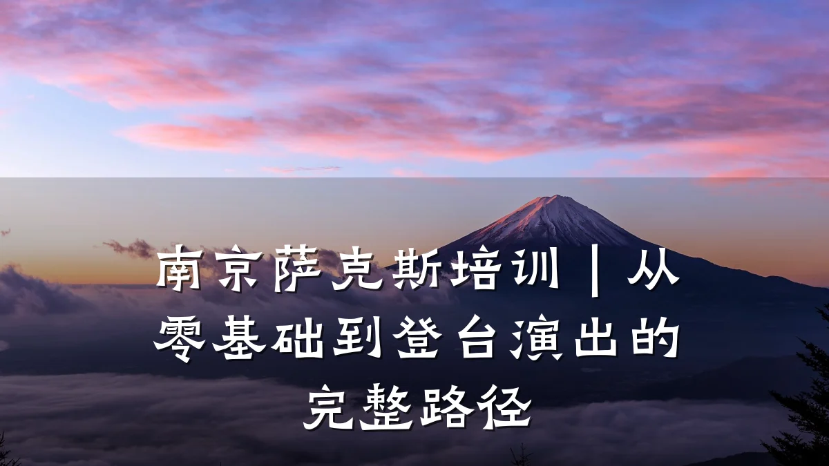 南京萨克斯培训｜从零基础到登台演出的完整路径