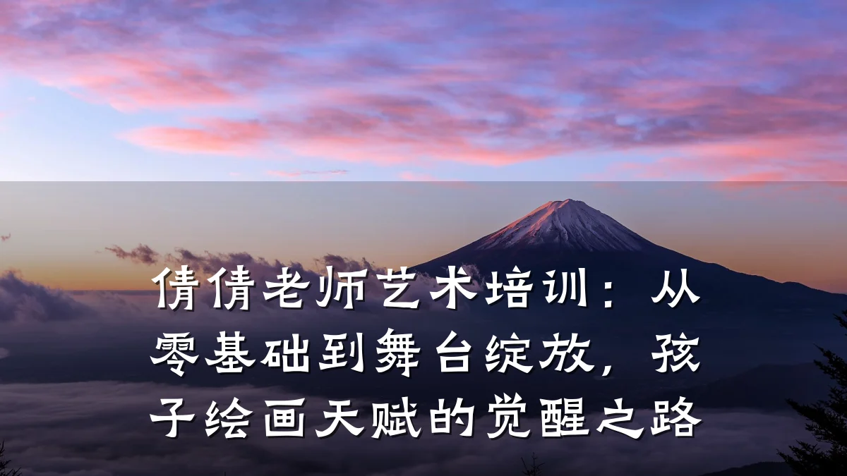 倩倩老师艺术培训：从零基础到舞台绽放，孩子绘画天赋的觉醒之路