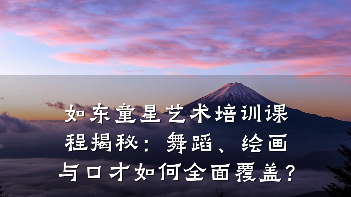 如东童星艺术培训课程揭秘：舞蹈、绘画与口才如何全面覆盖？
