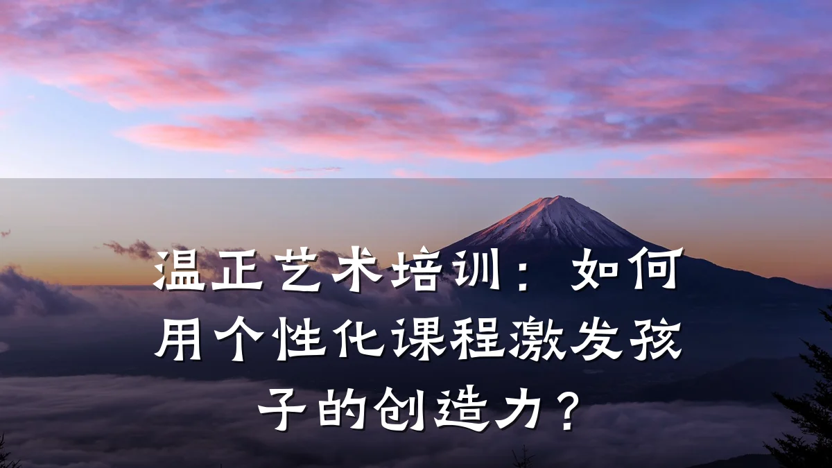 温正艺术培训:如何用个性化课程激发孩子的创造力?