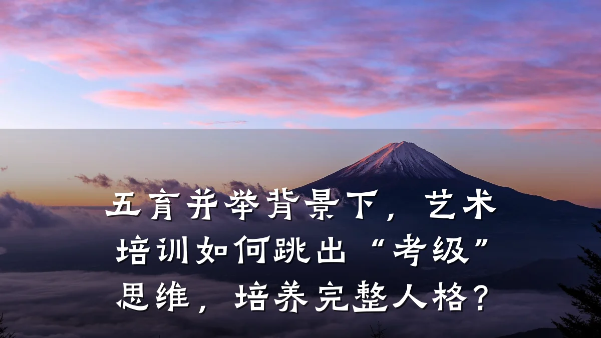 五育并举背景下，艺术培训如何跳出“考级”思维，培养完整人格？