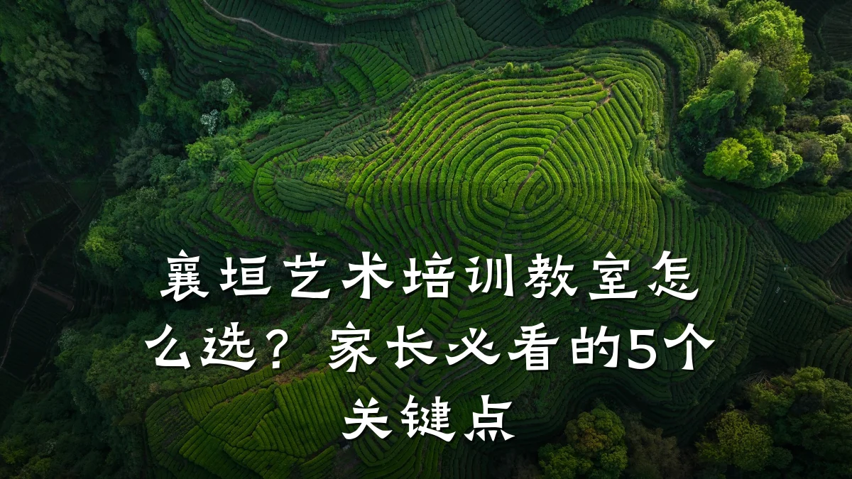 襄垣艺术培训教室怎么选？家长必看的5个关键点