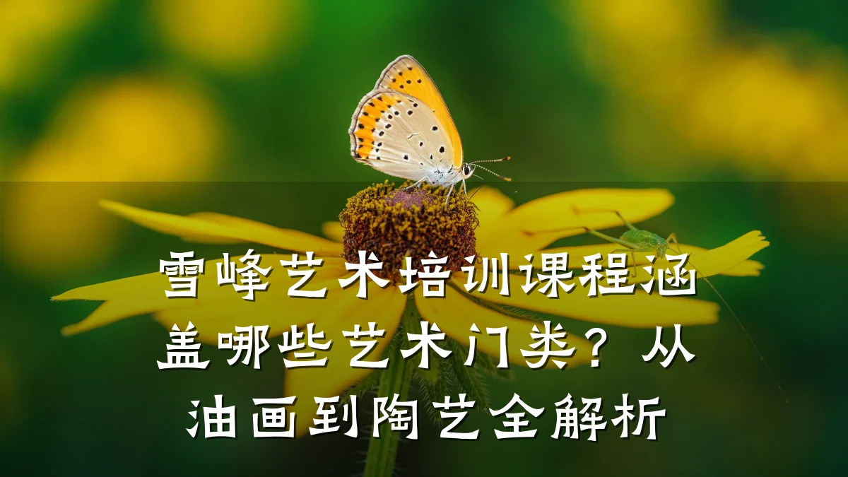 雪峰艺术培训课程涵盖哪些艺术门类?从油画到陶艺全解析