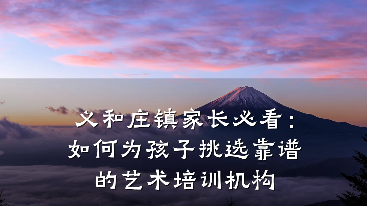 义和庄镇家长必看：如何为孩子挑选靠谱的艺术培训机构