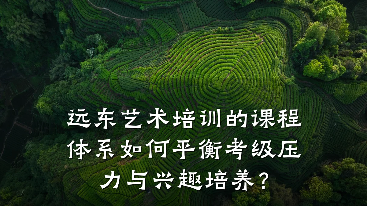 远东艺术培训的课程体系如何平衡考级压力与兴趣培养？