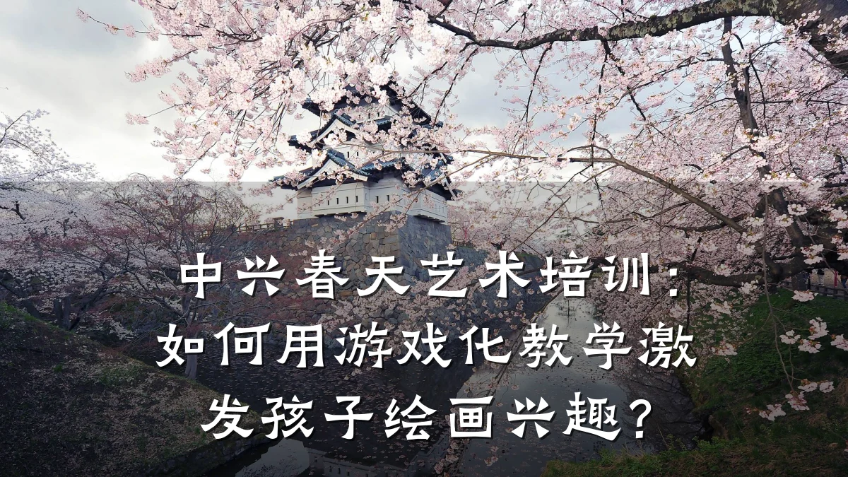 中兴春天艺术培训：如何用游戏化教学激发孩子绘画兴趣？
