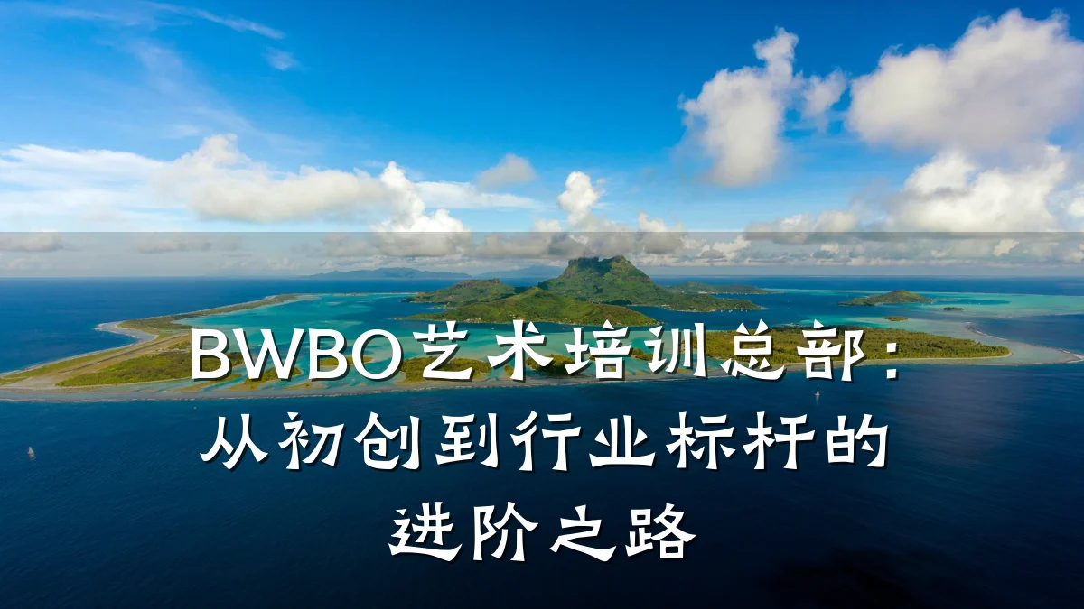 BWBO艺术培训总部:从初创到行业标杆的进阶之路