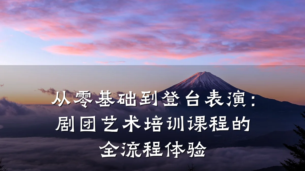 从零基础到登台表演：剧团艺术培训课程的全流程体验