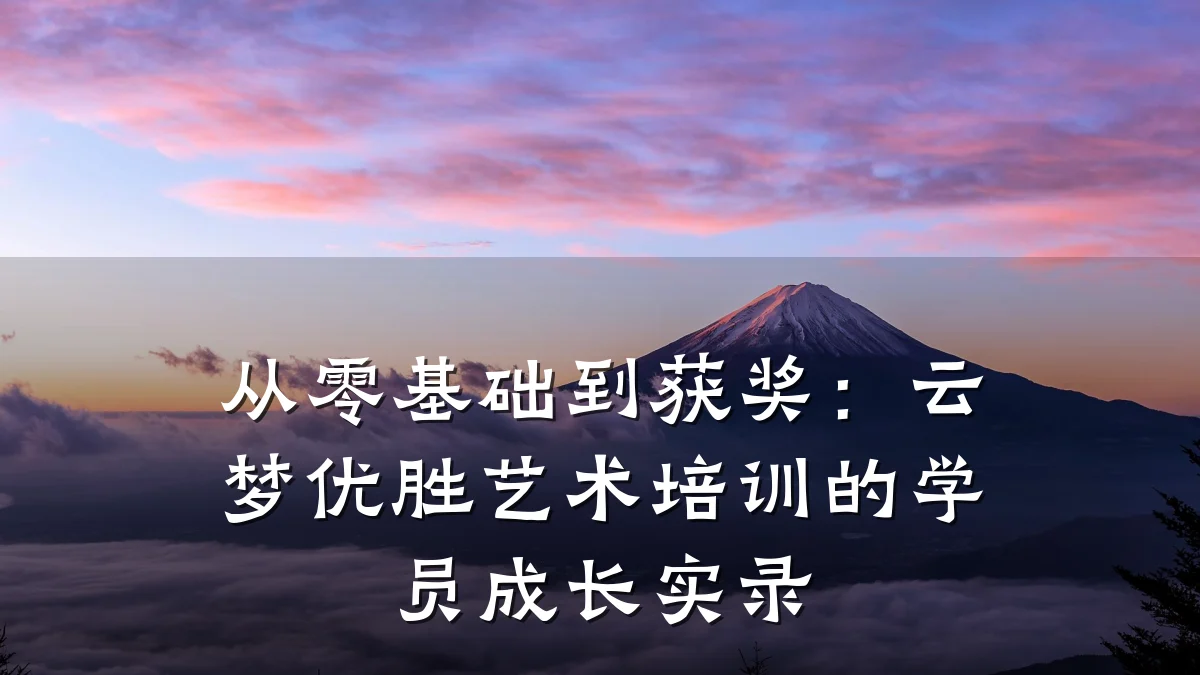 从零基础到获奖：云梦优胜艺术培训的学员成长实录