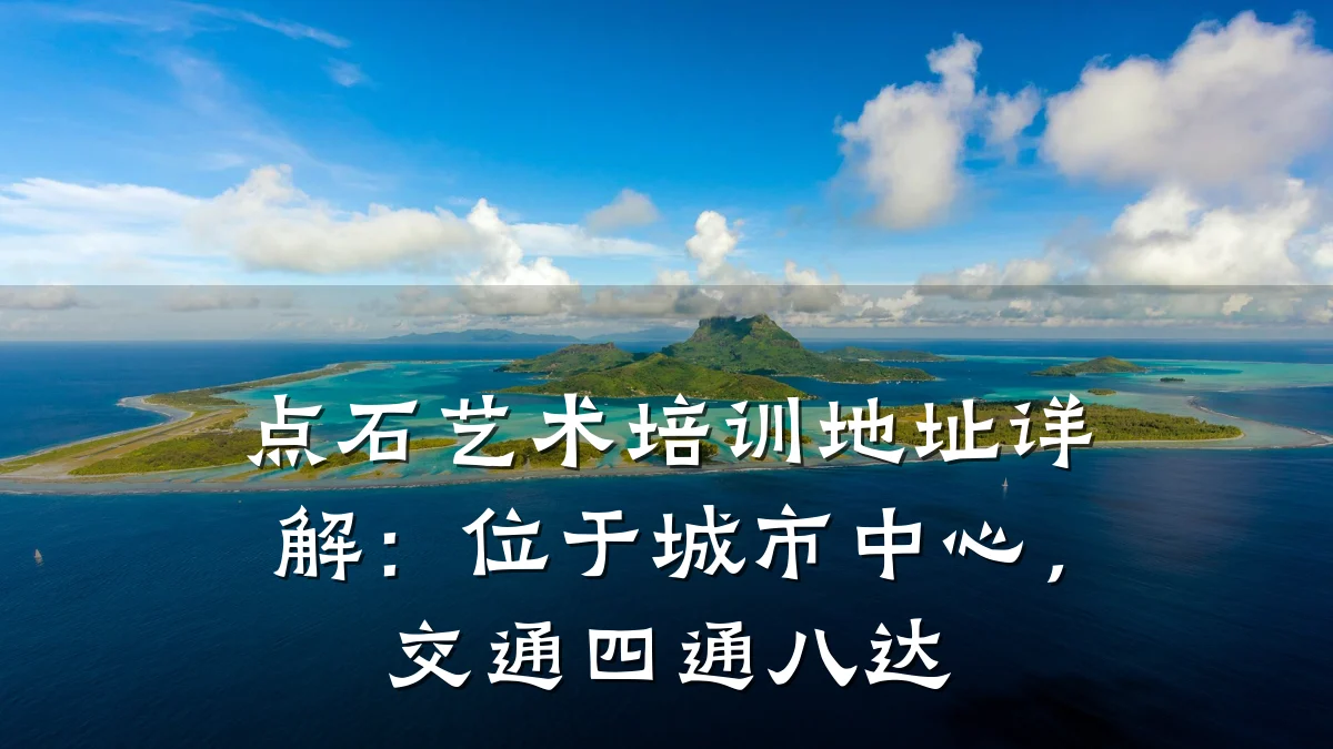 点石艺术培训地址详解：位于城市中心，交通四通八达