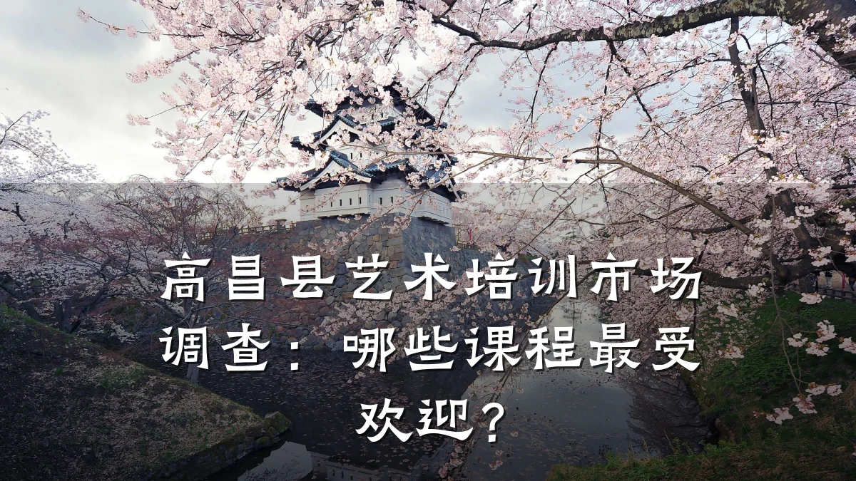 高昌县艺术培训市场调查：哪些课程最受欢迎？