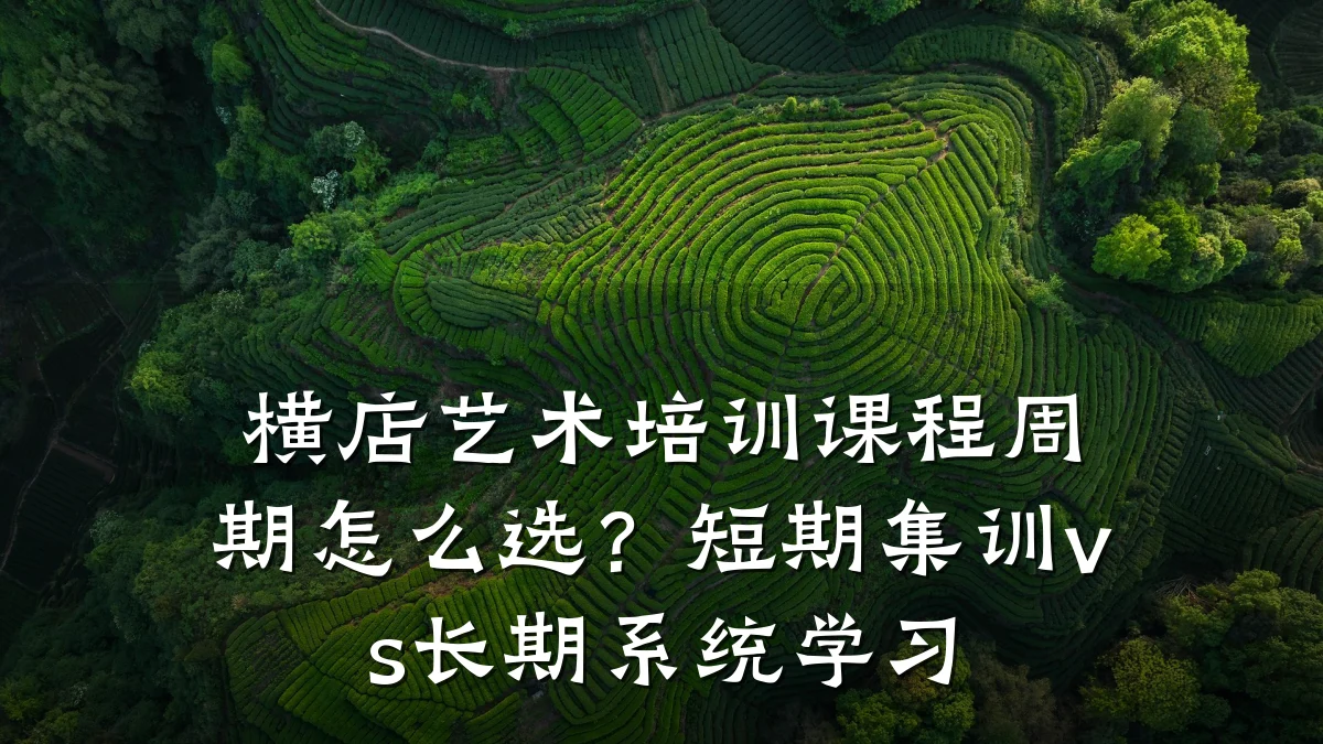 横店艺术培训课程周期怎么选？短期集训vs长期系统学习