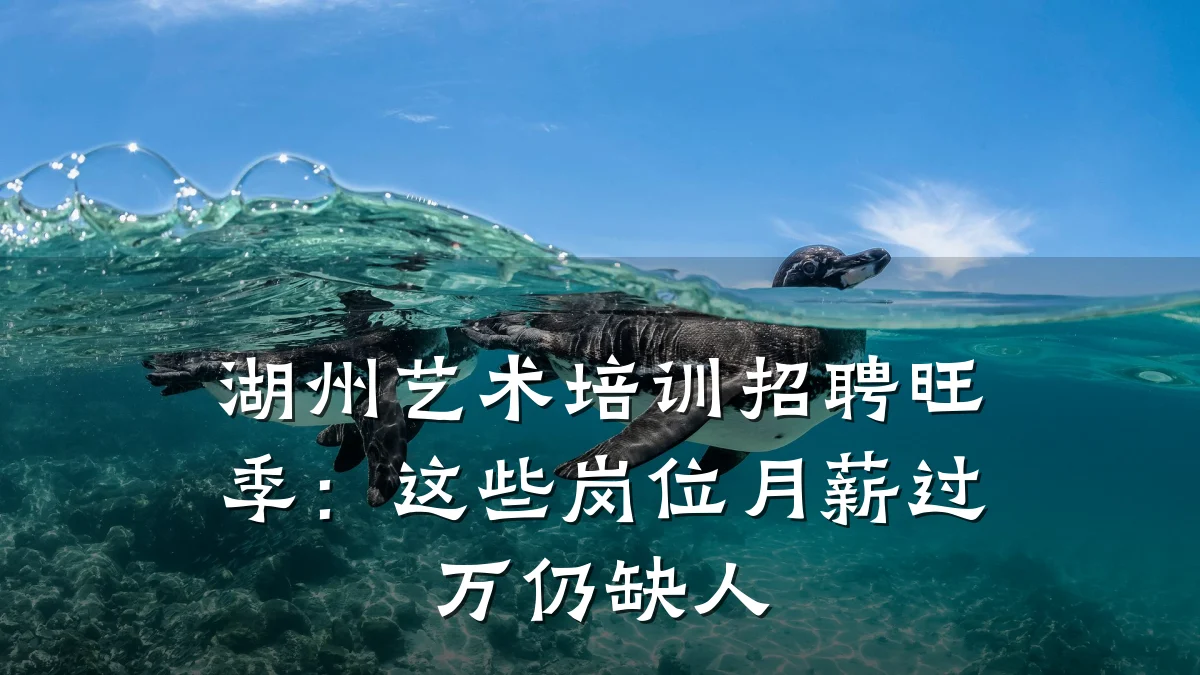 湖州艺术培训招聘旺季：这些岗位月薪过万仍缺人