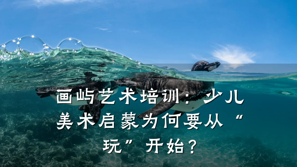 画屿艺术培训：少儿美术启蒙为何要从“玩”开始？
