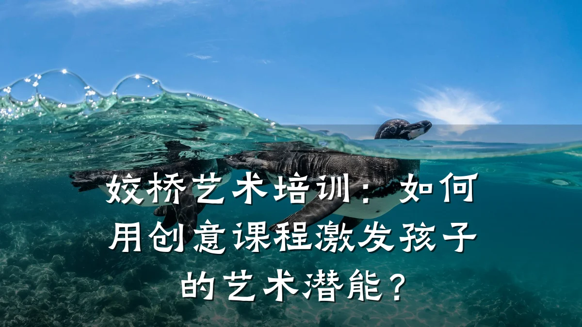 姣桥艺术培训:如何用创意课程激发孩子的艺术潜能?