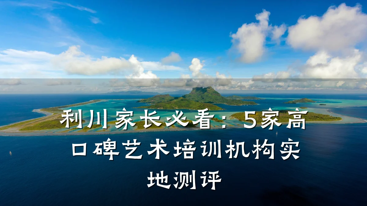利川家长必看：5家高口碑艺术培训机构实地测评