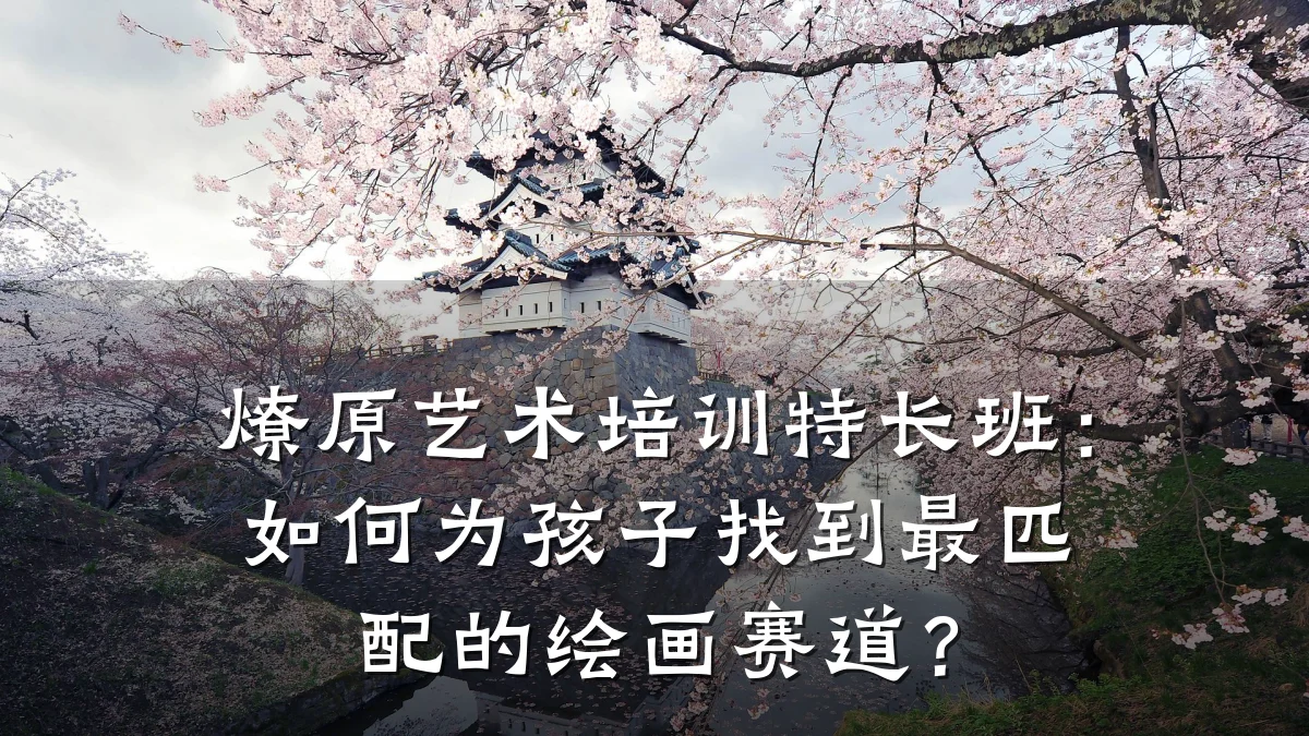 燎原艺术培训特长班：如何为孩子找到最匹配的绘画赛道？