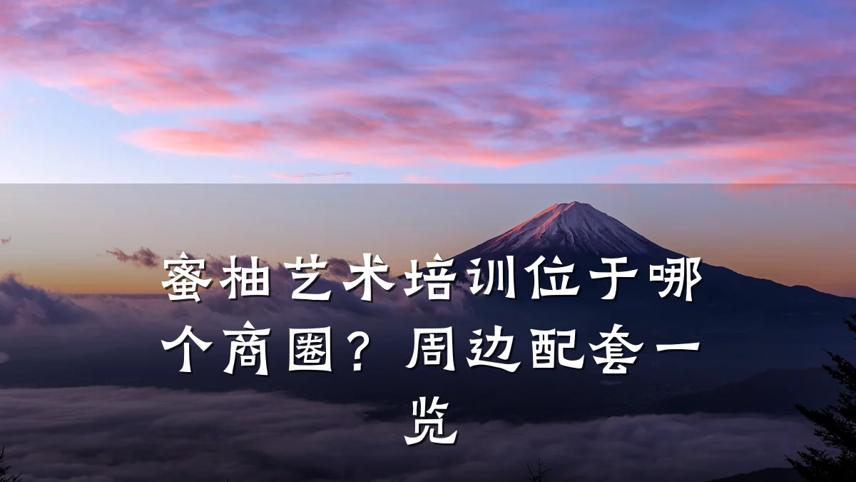 蜜柚艺术培训位于哪个商圈？周边配套一览