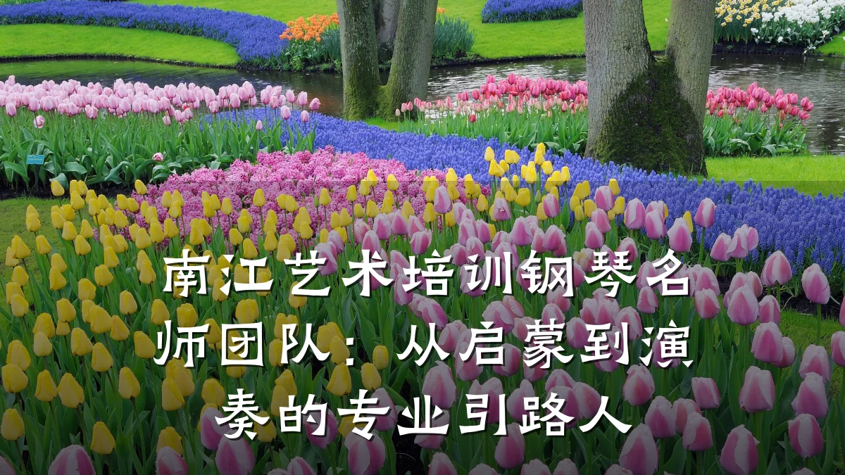 南江艺术培训钢琴名师团队：从启蒙到演奏的专业引路人