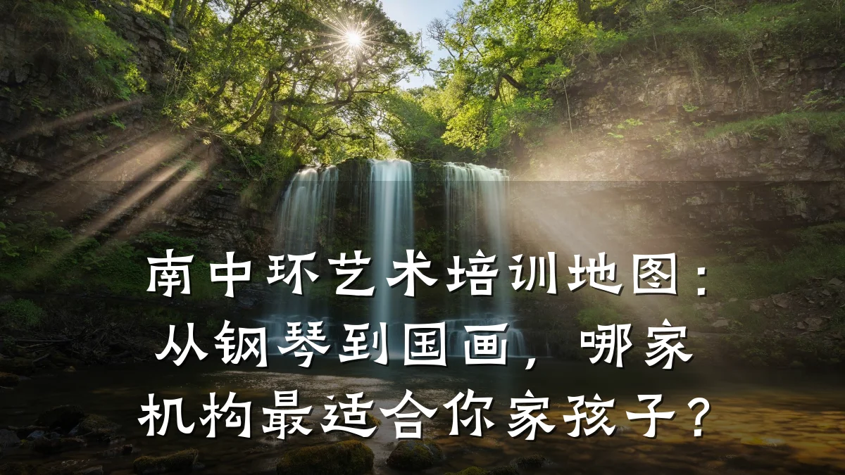 南中环艺术培训地图：从钢琴到国画，哪家机构最适合你家孩子？