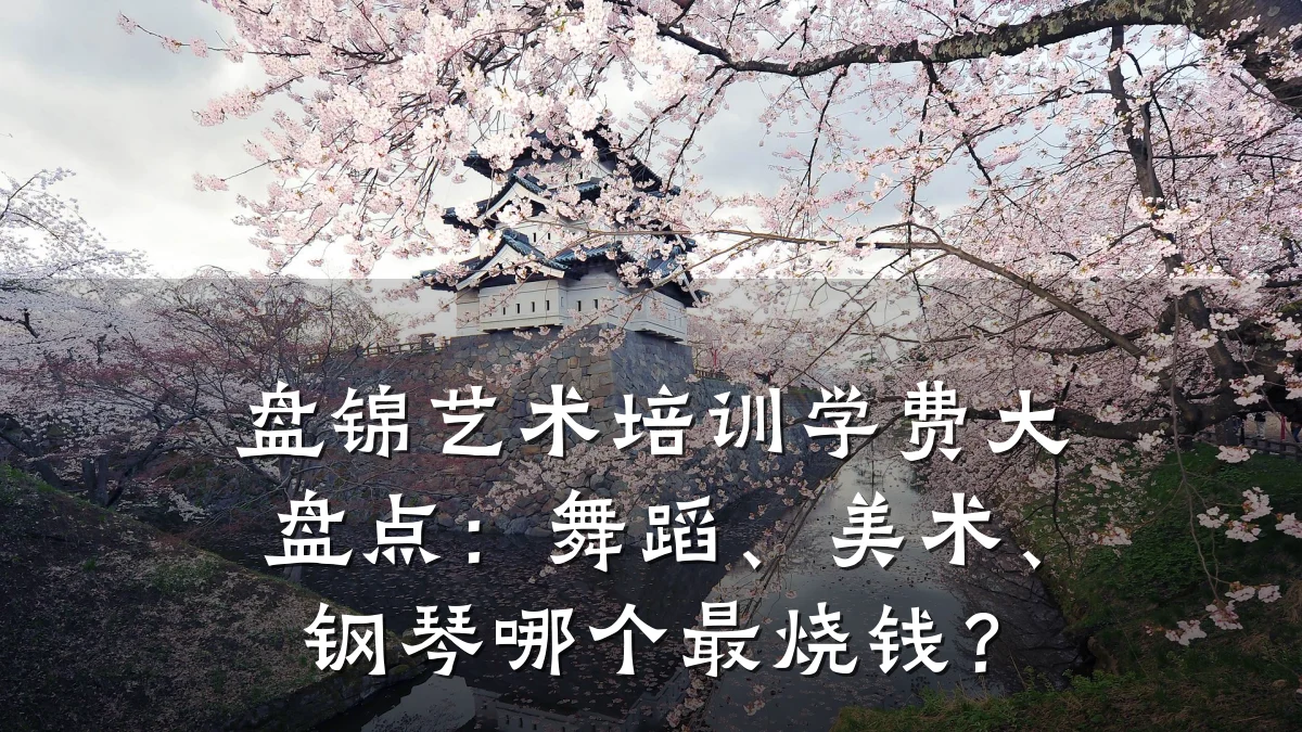 盘锦艺术培训学费大盘点：舞蹈、美术、钢琴哪个最烧钱？