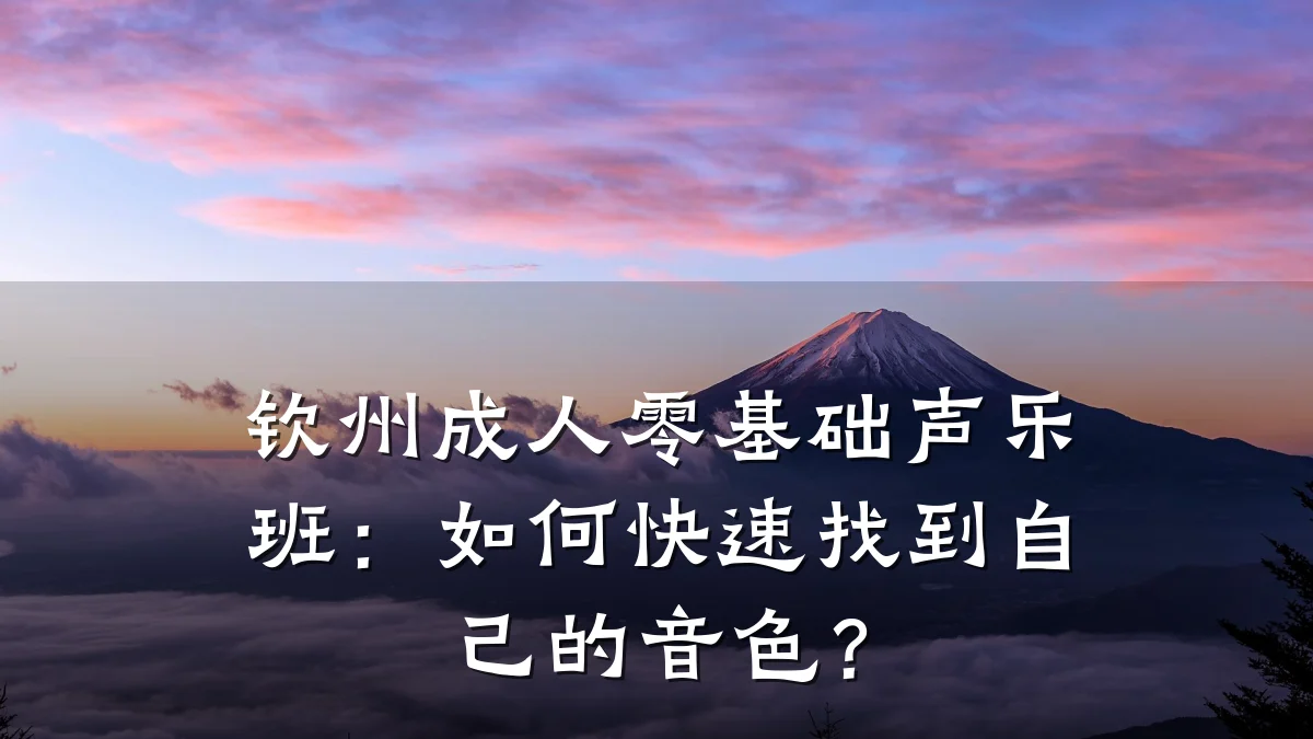 钦州成人零基础声乐班：如何快速找到自己的音色？