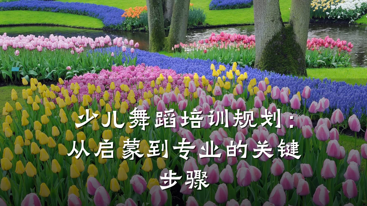 少儿舞蹈培训规划：从启蒙到专业的关键步骤