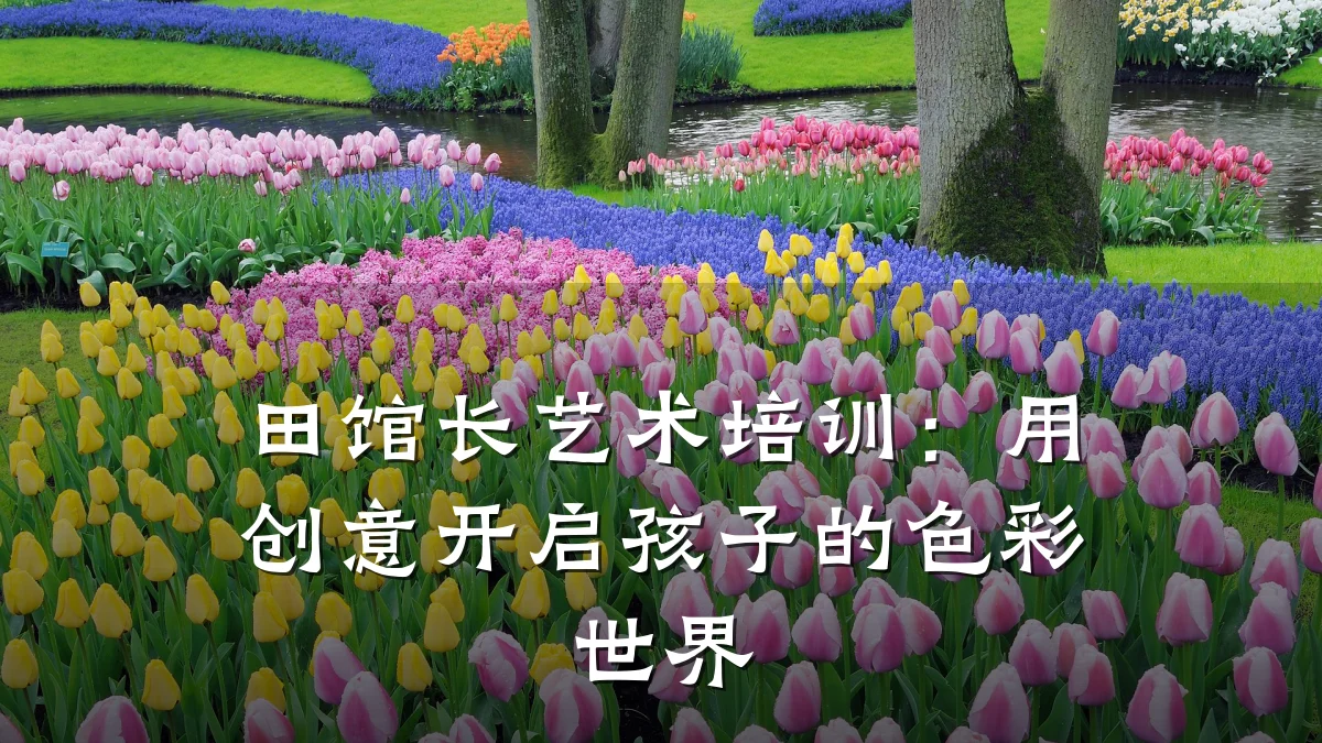 田馆长艺术培训：用创意开启孩子的色彩世界