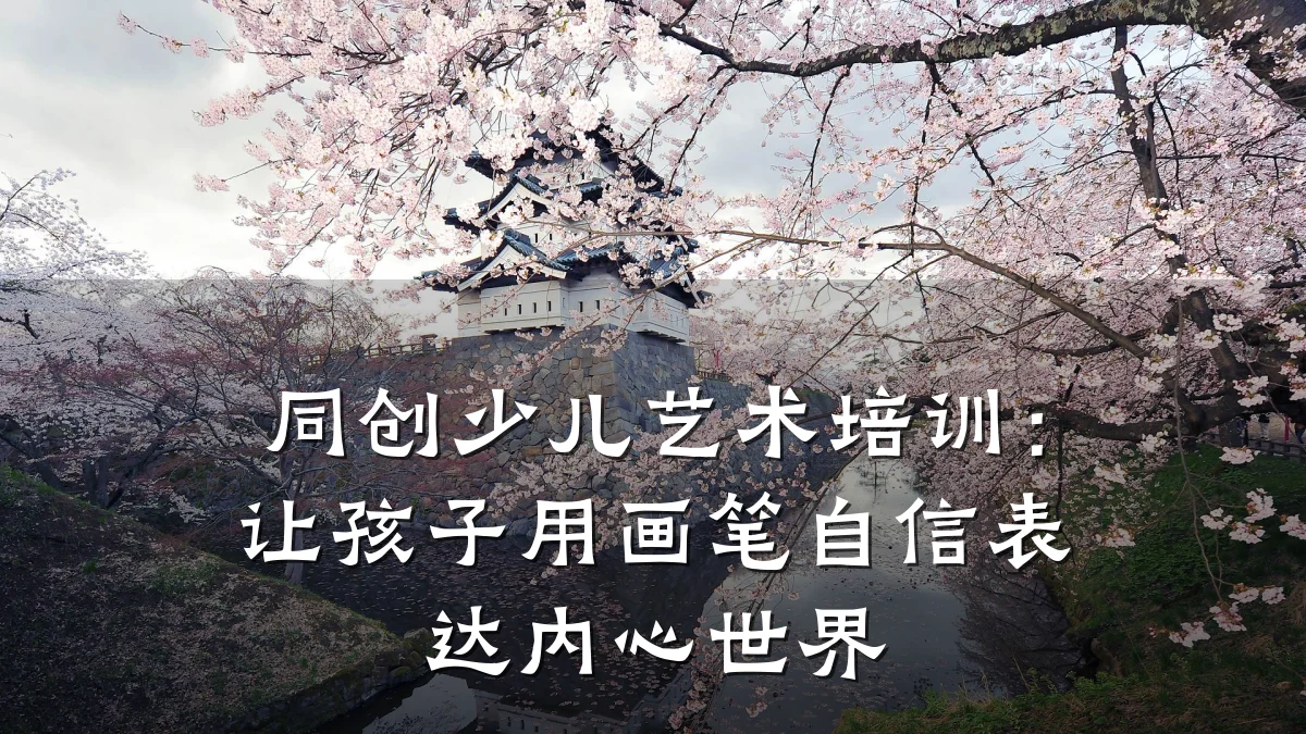同创少儿艺术培训：让孩子用画笔自信表达内心世界