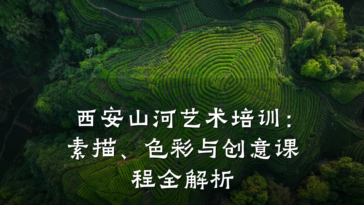 西安山河艺术培训：素描、色彩与创意课程全解析