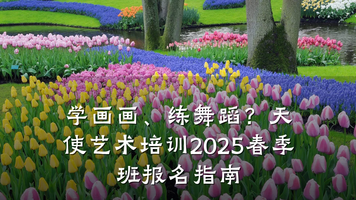 学画画、练舞蹈？天使艺术培训2025春季班报名指南