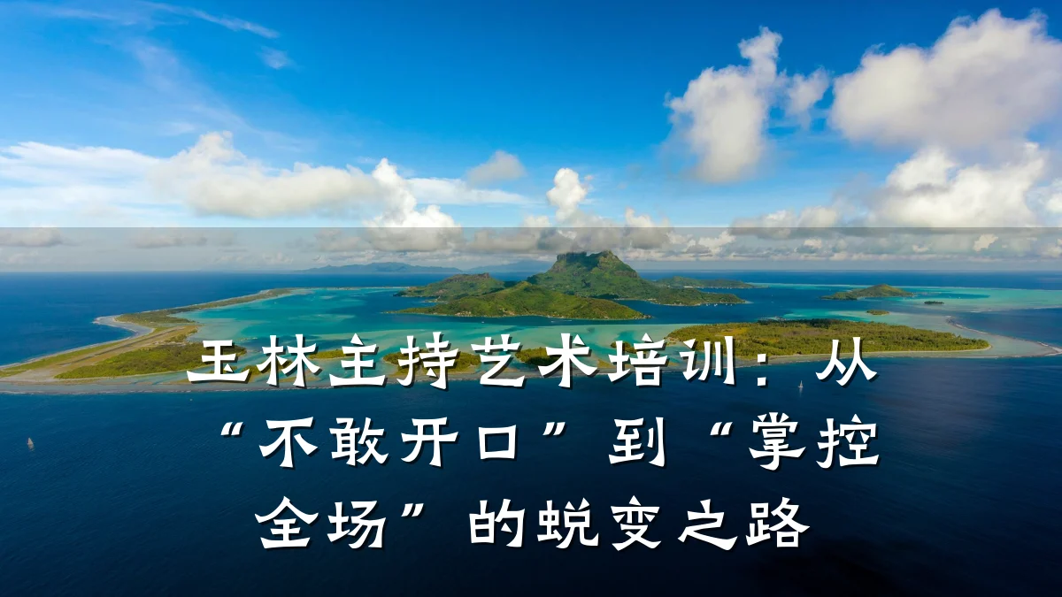玉林主持艺术培训：从“不敢开口”到“掌控全场”的蜕变之路