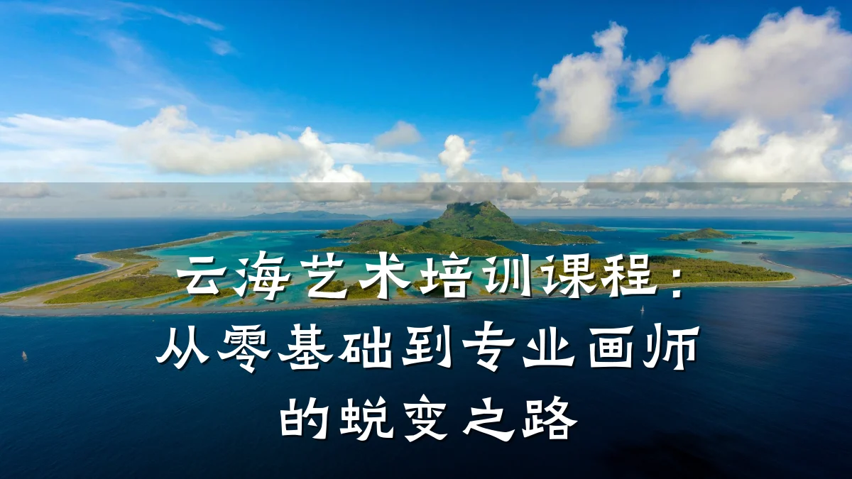 云海艺术培训课程：从零基础到专业画师的蜕变之路