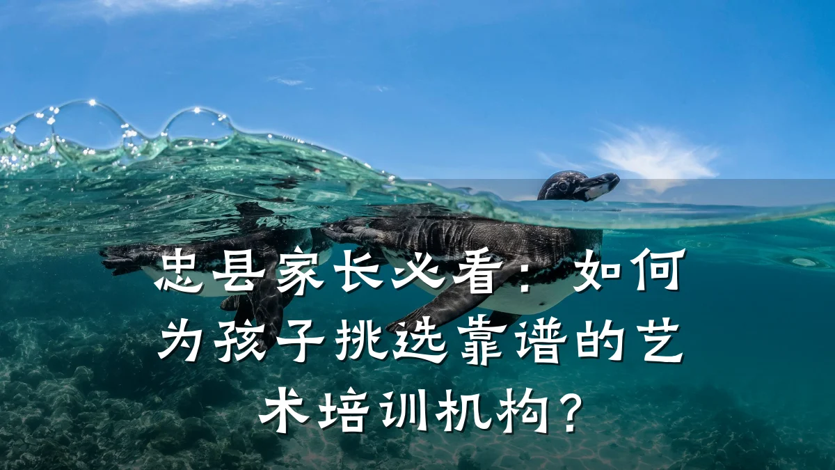 忠县家长必看：如何为孩子挑选靠谱的艺术培训机构？