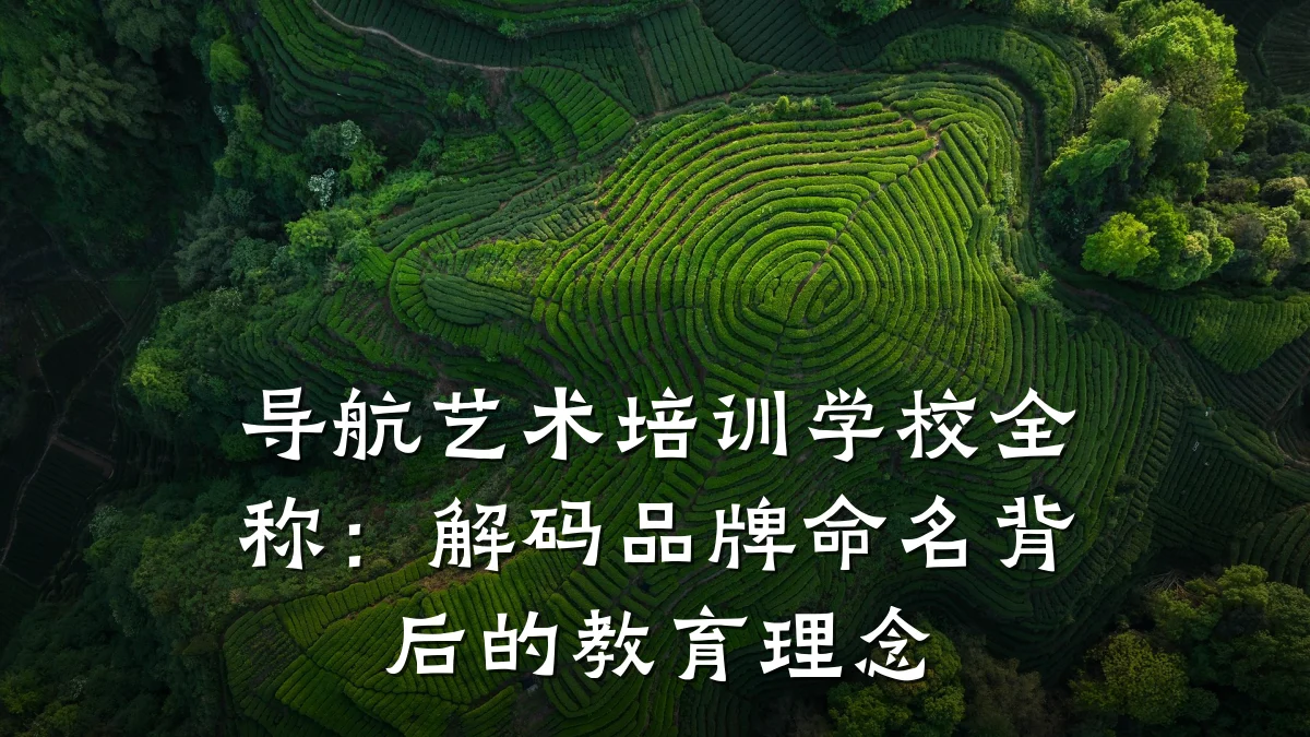 导航艺术培训学校全称：解码品牌命名背后的教育理念