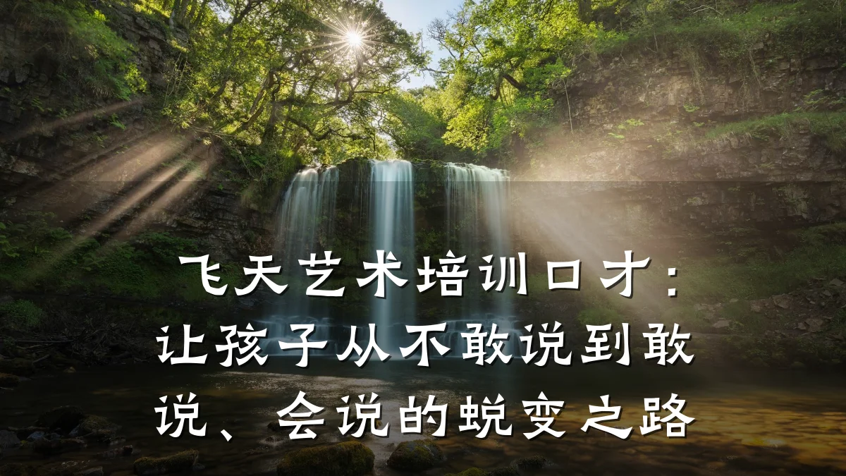 飞天艺术培训口才:让孩子从不敢说到敢说、会说的蜕变之路