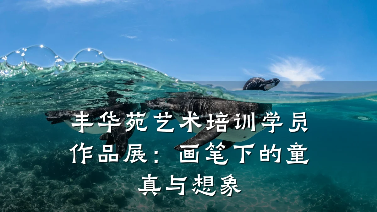 丰华苑艺术培训学员作品展：画笔下的童真与想象