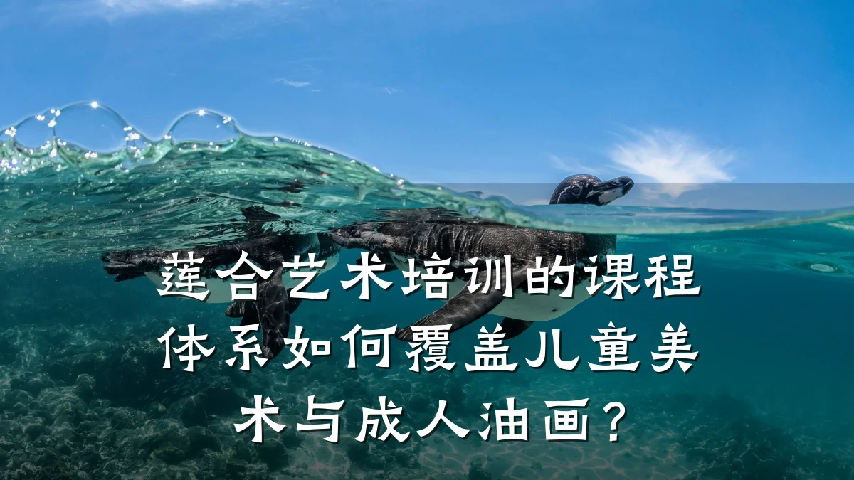 莲合艺术培训的课程体系如何覆盖儿童美术与成人油画？