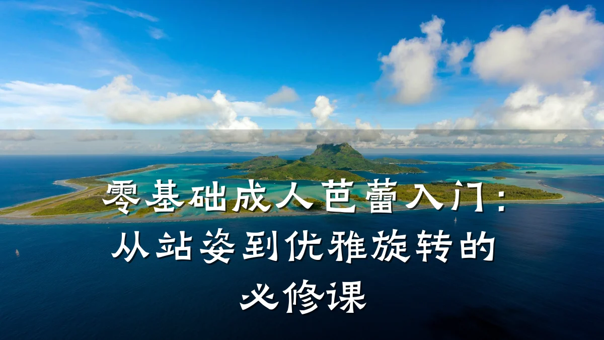 零基础成人芭蕾入门：从站姿到优雅旋转的必修课