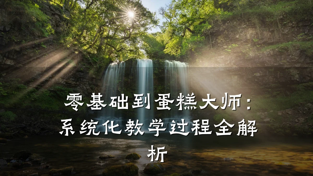 零基础到蛋糕大师：系统化教学过程全解析