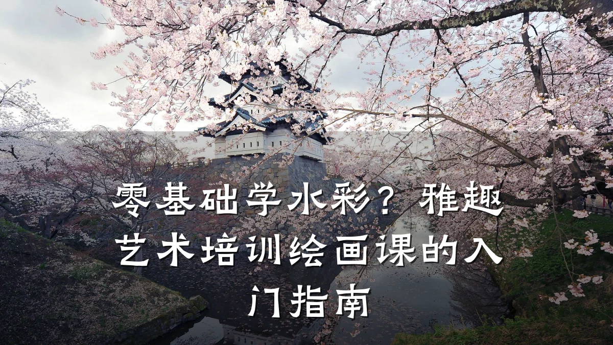 零基础学水彩？雅趣艺术培训绘画课的入门指南