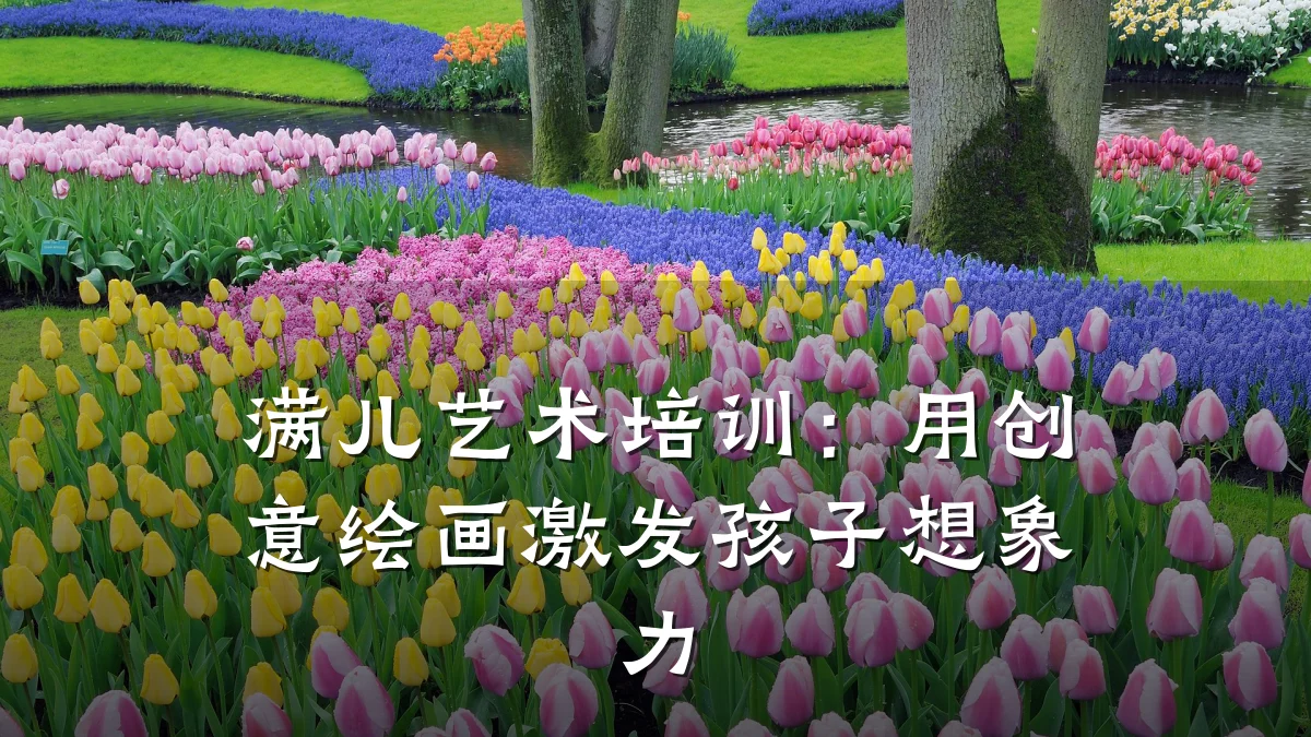 满儿艺术培训：用创意绘画激发孩子想象力