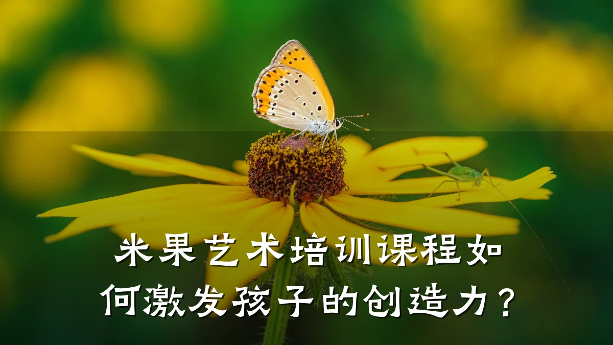 米果艺术培训课程如何激发孩子的创造力？