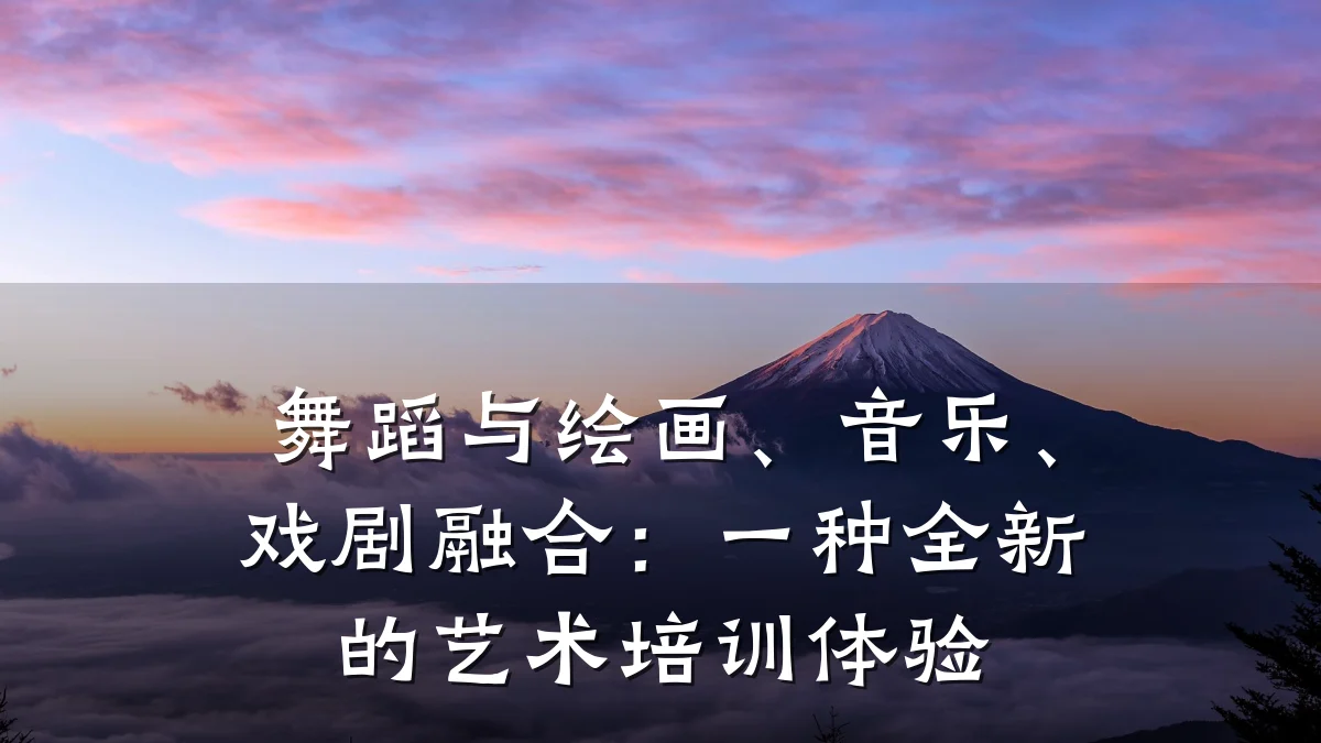 舞蹈与绘画、音乐、戏剧融合：一种全新的艺术培训体验