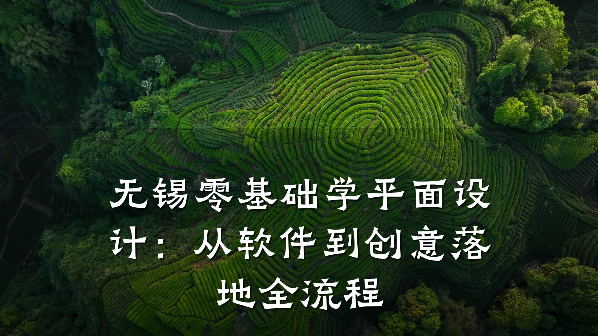 无锡零基础学平面设计：从软件到创意落地全流程