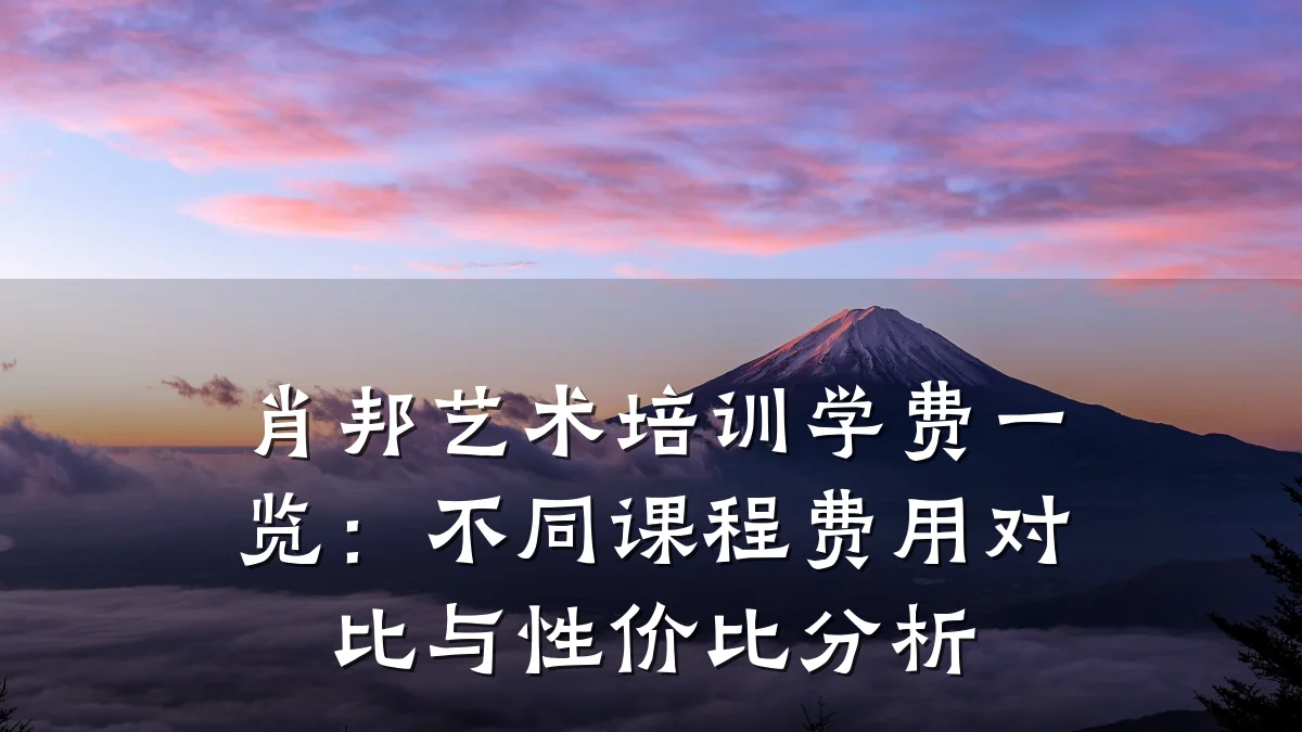 肖邦艺术培训学费一览：不同课程费用对比与性价比分析