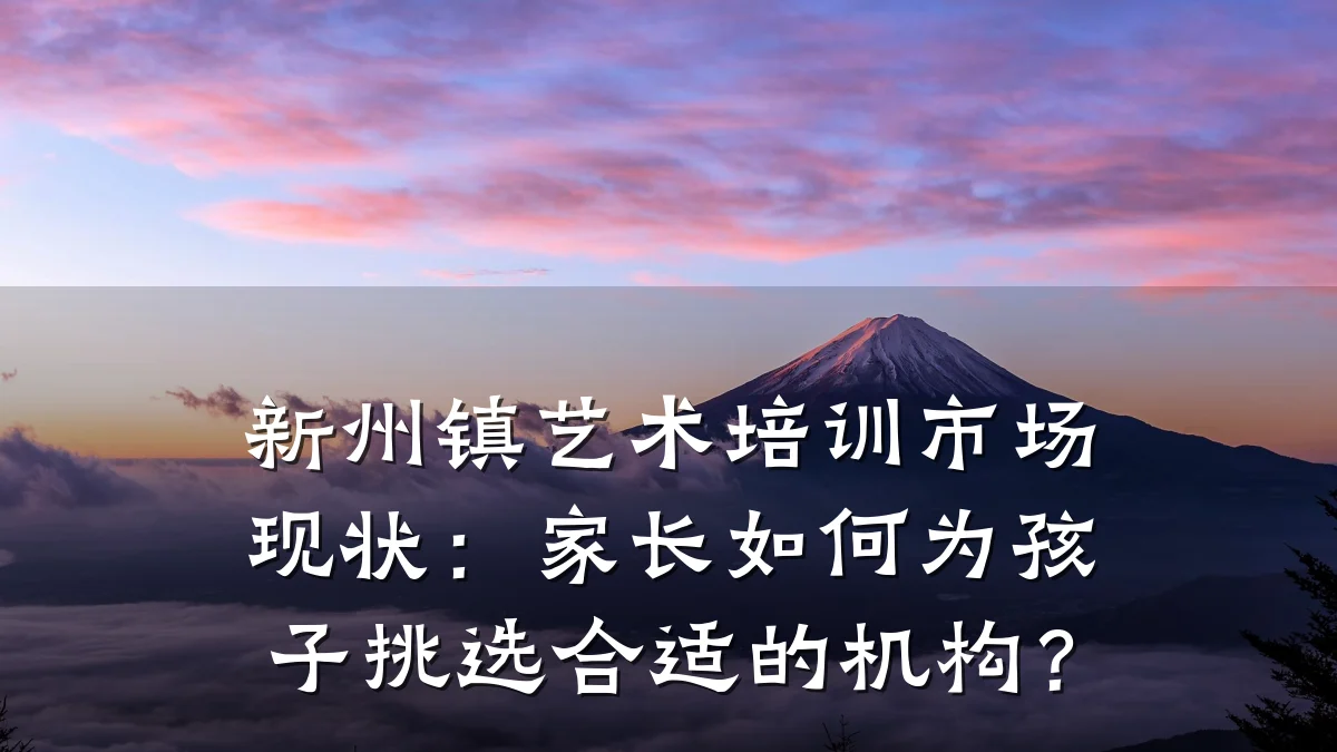 新州镇艺术培训市场现状：家长如何为孩子挑选合适的机构？