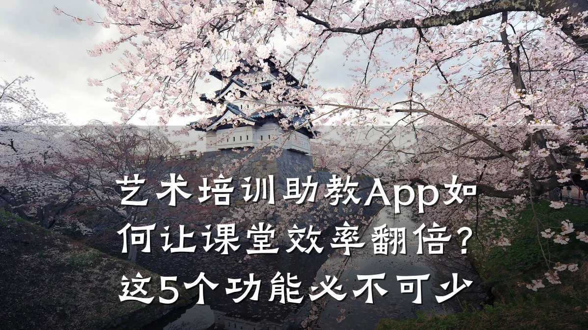 艺术培训助教App如何让课堂效率翻倍？这5个功能必不可少