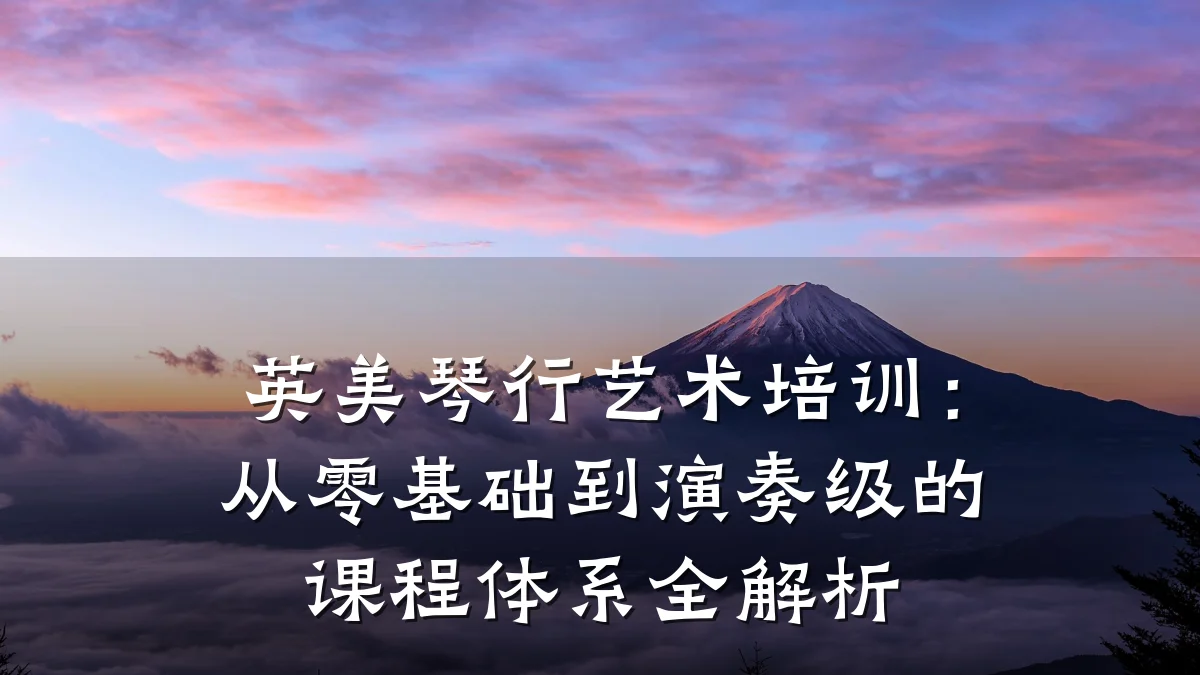英美琴行艺术培训：从零基础到演奏级的课程体系全解析