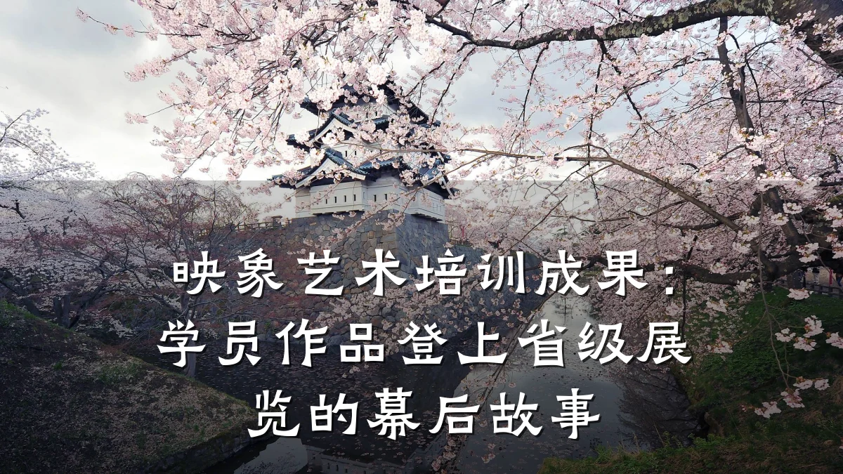 映象艺术培训成果：学员作品登上省级展览的幕后故事